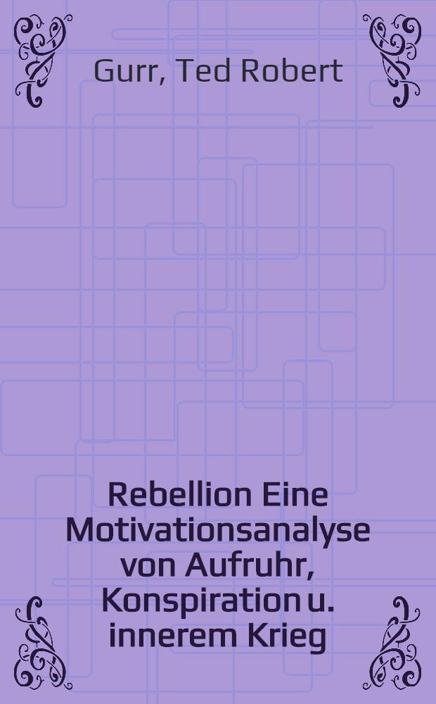 Rebellion Eine Motivationsanalyse von Aufruhr, Konspiration u. innerem Krieg