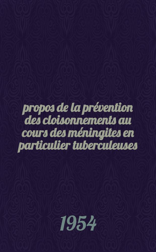 À propos de la prévention des cloisonnements au cours des méningites en particulier tuberculeuses : Thèse ..