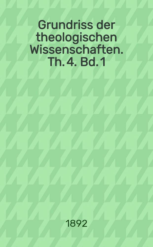 Grundriss der theologischen Wissenschaften. Th. 4. Bd. 1 : Kirchengeschichte