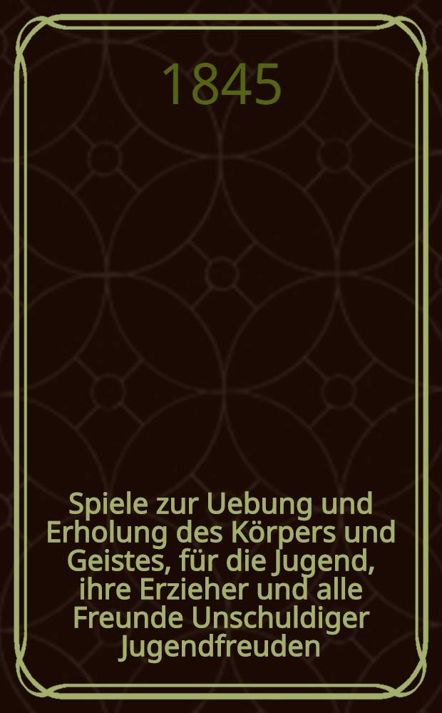 Spiele zur Uebung und Erholung des Körpers und Geistes, für die Jugend, ihre Erzieher und alle Freunde Unschuldiger Jugendfreuden : Kurzer Abris der deutschen Gymnastik
