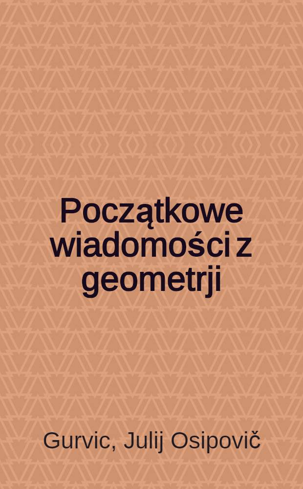... Początkowe wiadomości z geometrji : Podręcznik dla szkól średnich : 5-ty rok nauczania