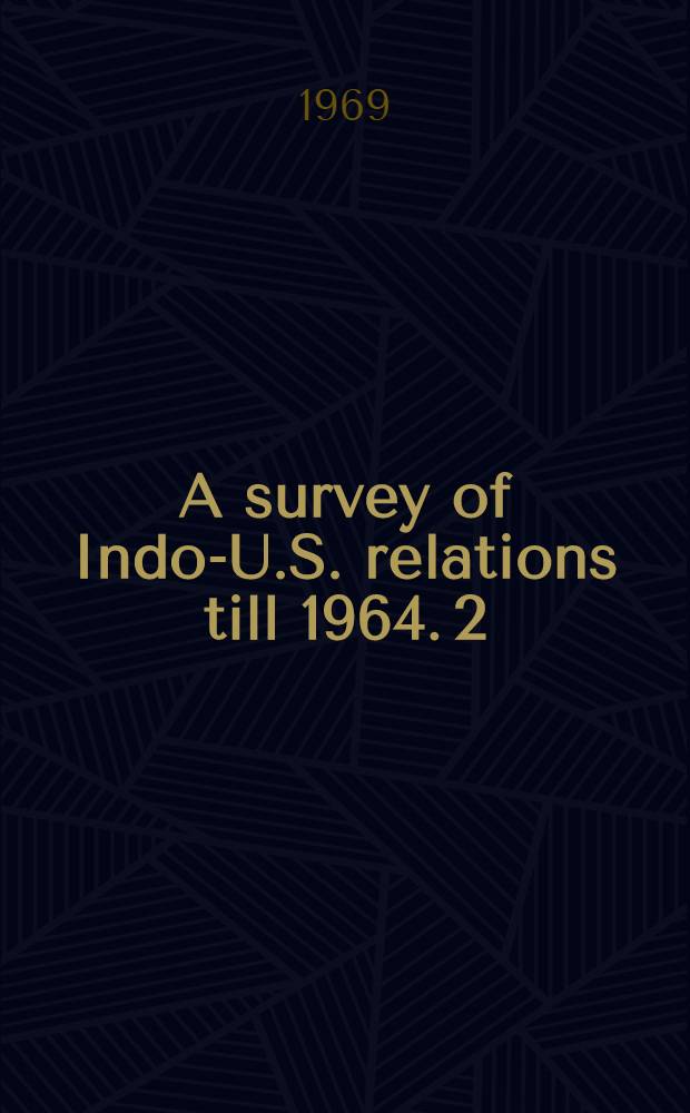 A survey of Indo-U.S. relations [till 1964]. 2