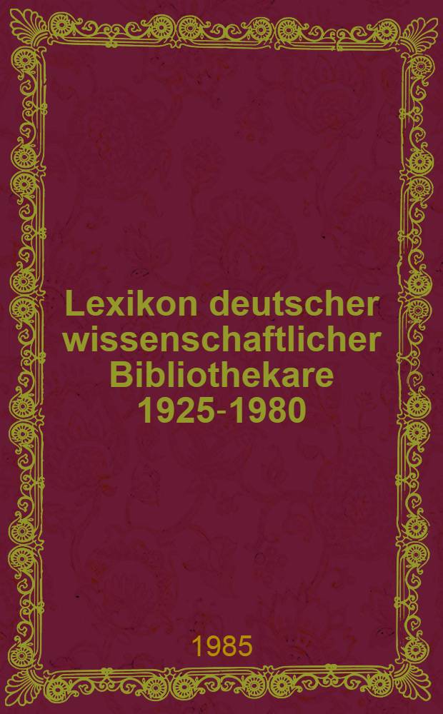 Lexikon deutscher wissenschaftlicher Bibliothekare 1925-1980