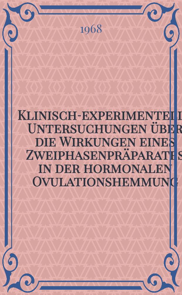 Klinisch-experimentelle Untersuchungen &uuml;ber die Wirkungen eines Zweiphasenpr&auml;parates in der hormonalen Ovulationshemmung : Inaug.-Diss. ... der ... Med. Fakult&auml;t der Univ. des Saarlandes