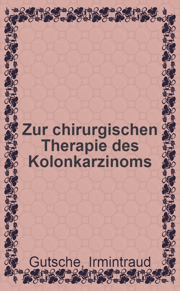 Zur chirurgischen Therapie des Kolonkarzinoms : Der Wert der en bloc-Operation : Inaug.-Diss