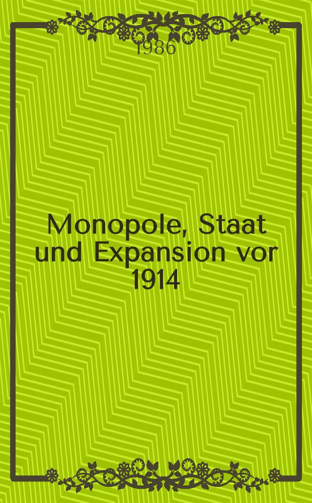 Monopole, Staat und Expansion vor 1914 : Zum Funktionsmechanismus zwischen Industriemonopolen, Großbanken und Staatsorganen in der Außenpolitik des Deutschen Reiches 1897 bis Sommer 1914