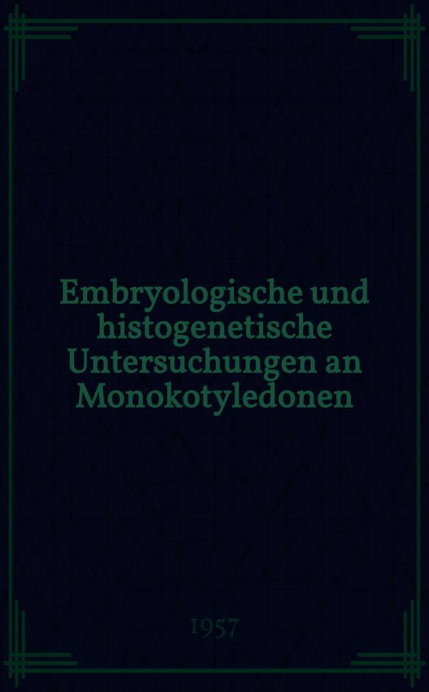 Embryologische und histogenetische Untersuchungen an Monokotyledonen : Aus dem Botanischen Inst. der Univ. Rostock
