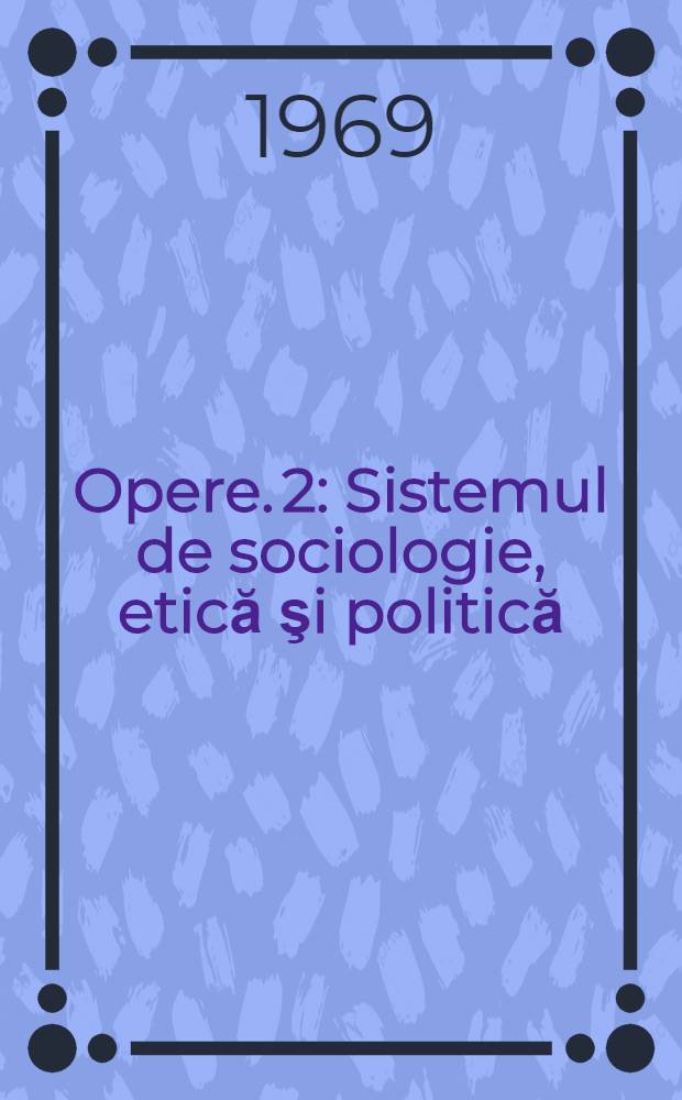 Opere. 2 : [Sistemul de sociologie, etică şi politică]