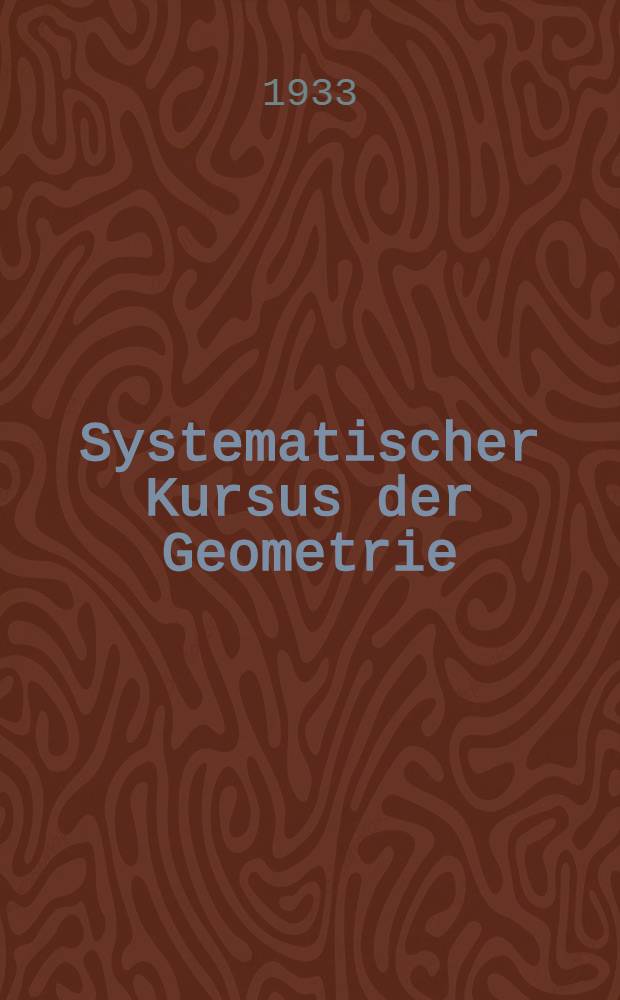 ... Systematischer Kursus der Geometrie : Lehrbuch für die Mittelschulen. T. 1 : Planimetrie