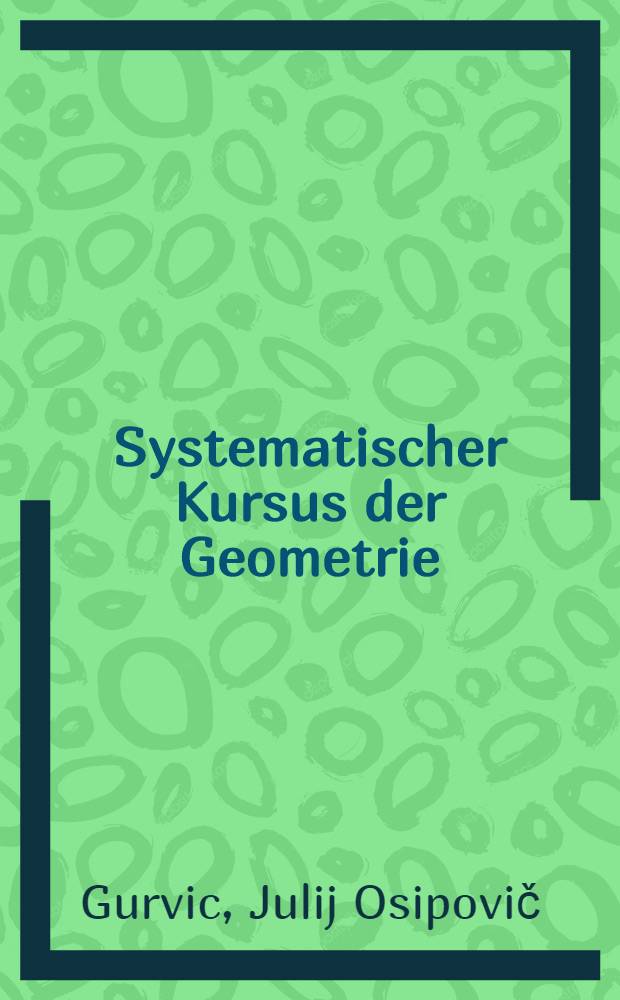 ... Systematischer Kursus der Geometrie : Lehrbuch f&uuml;r die Mittelschule ... : Best&auml;tigt vom Kollegium des Volkskommissariats f&uuml;r Bildungswesen der RSFSR ..