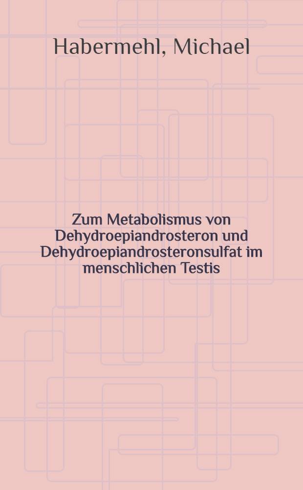 Zum Metabolismus von Dehydroepiandrosteron und Dehydroepiandrosteronsulfat im menschlichen Testis : Inaug.-Diss. ... der ... Med. Fak. der ... Univ. Mainz