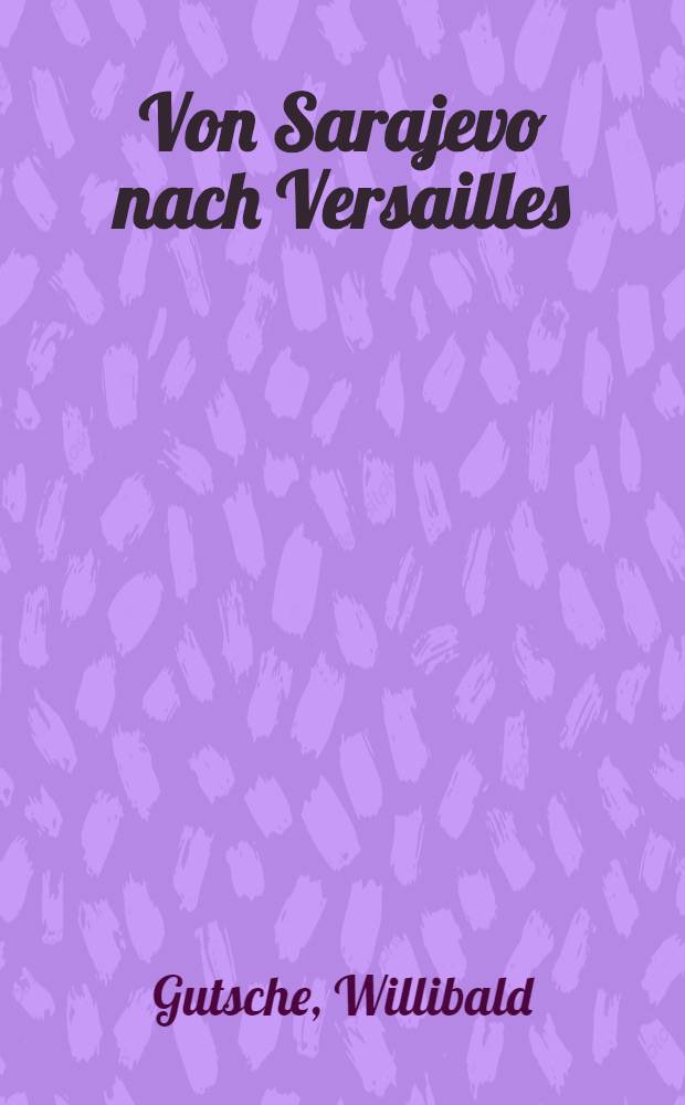 Von Sarajevo nach Versailles : Deutschland im ersten Weltkrieg