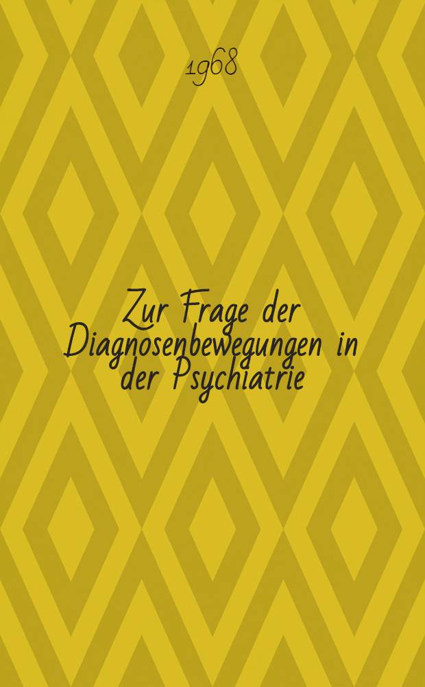 Zur Frage der Diagnosenbewegungen in der Psychiatrie : Untersuchungen am Krankengut der Universitäts-Nervenklinik Bonn der Jahre 1949-1965 : Inaug.-Diss. ... der ... Med. Fakultät der ... Univ. zu Bonn
