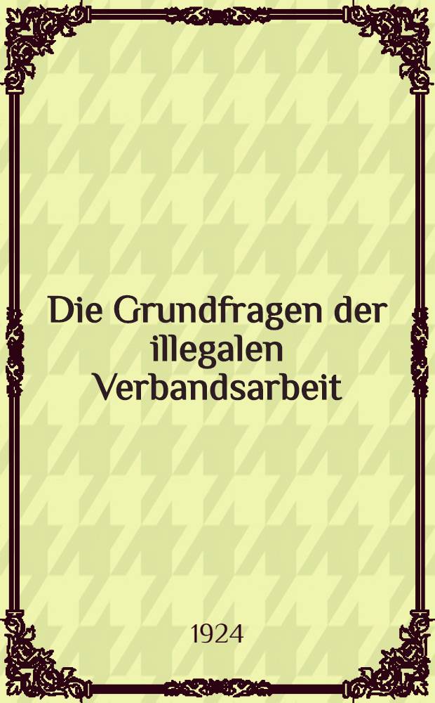 Die Grundfragen der illegalen Verbandsarbeit