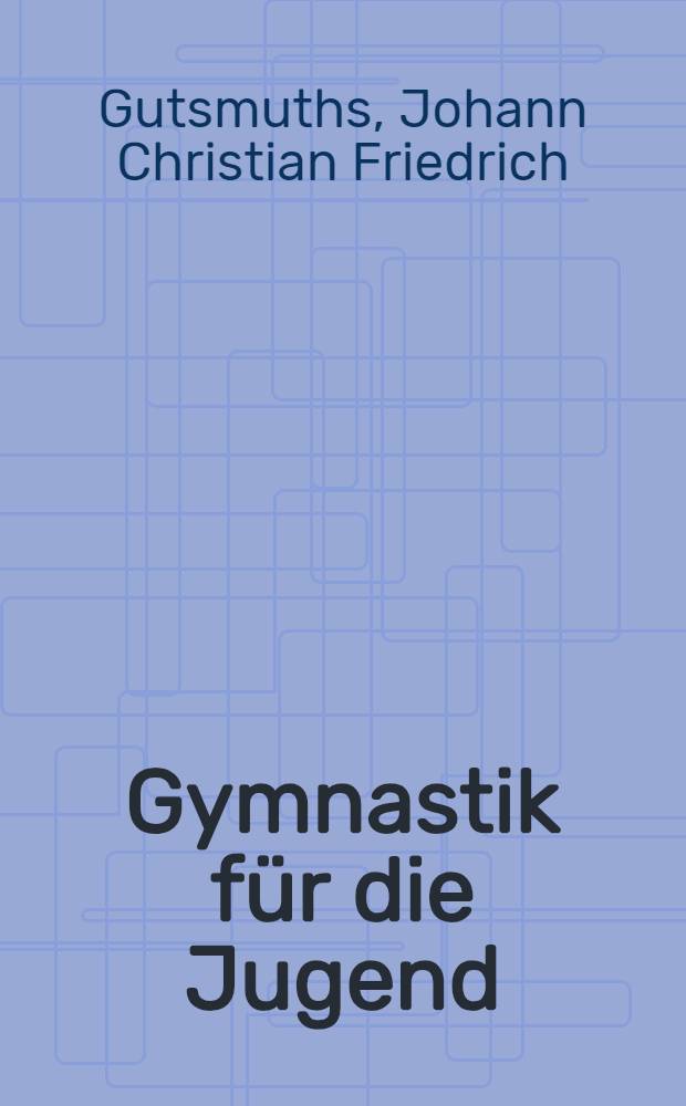 Gymnastik für die Jugend : Im Auftrage der Deutschen Hochschule für Körperkultur Leipzig, Inst. für Geschichte und Organisation, nach der Orig.-Ausg