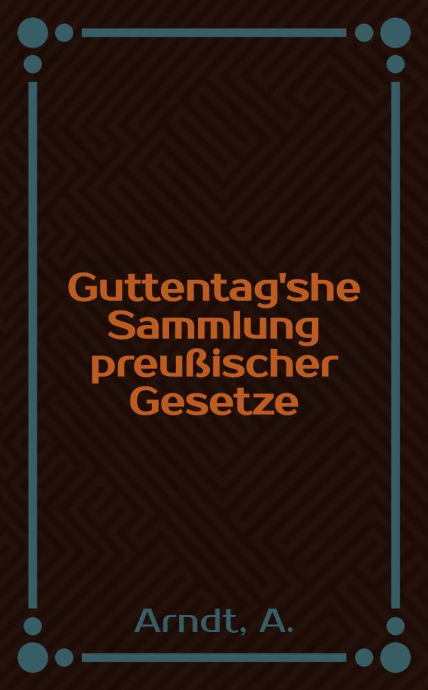 Guttentag'she Sammlung preußischer Gesetze : Text-Ausg. mit Anmerk. Nr. 1 : Die Verfassungs-Urkunde für den Preußischen Statt