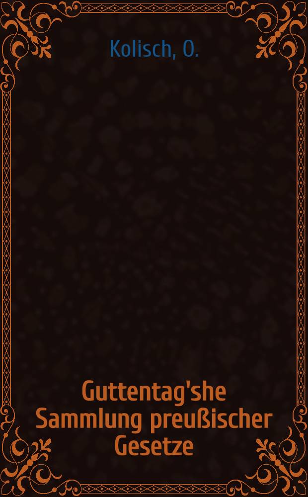 Guttentag'she Sammlung preußischer Gesetze : Text-Ausg. mit Anmerk. Nr. 15 : Die Kreisordnungen für den Preußischen Staat