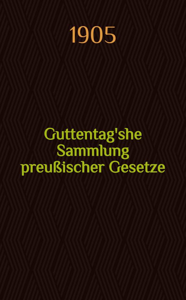 Guttentag'she Sammlung preußischer Gesetze : Text-Ausg. mit Anmerk. Nr. 20 : Die preußischen Erbschaftssteuergesetze vom 30. Mai 1873, 19. Mai 1891 und 31. Juli 1895