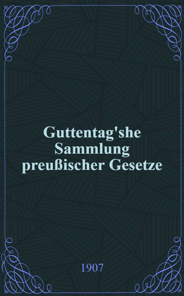 Guttentag'she Sammlung preußischer Gesetze : Text-Ausg. mit Anmerk. Nr. 28 : Gesetz über die Fürsorgeerziehung Minderjähriger vom 2. Juli 1900, nebst den Ausführungsbestimmungen