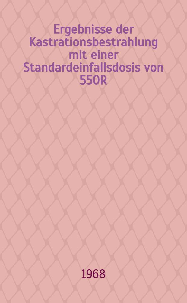 Ergebnisse der Kastrationsbestrahlung mit einer Standardeinfallsdosis von 550R : Inaug.-Diss. ... der ... Med. Fakultät der Univ. des Saarlandes