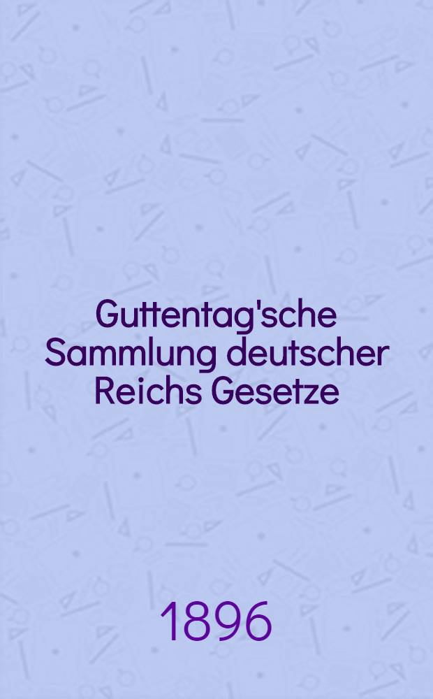 Guttentag'sche Sammlung deutscher Reichs Gesetze : Text-Ausgaben mit Anm. Nr. 40 : Gesetz betreffend die Pflichten der Kaufleute bei Aufbewahrung fremder Werthpapiere vom 5. Juli 1896