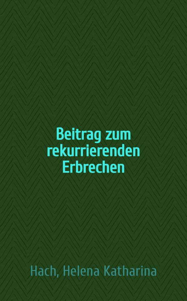 Beitrag zum rekurrierenden Erbrechen : Inaug.-Diss. ... der ... Med. Fakultät der ... Univ. Mainz