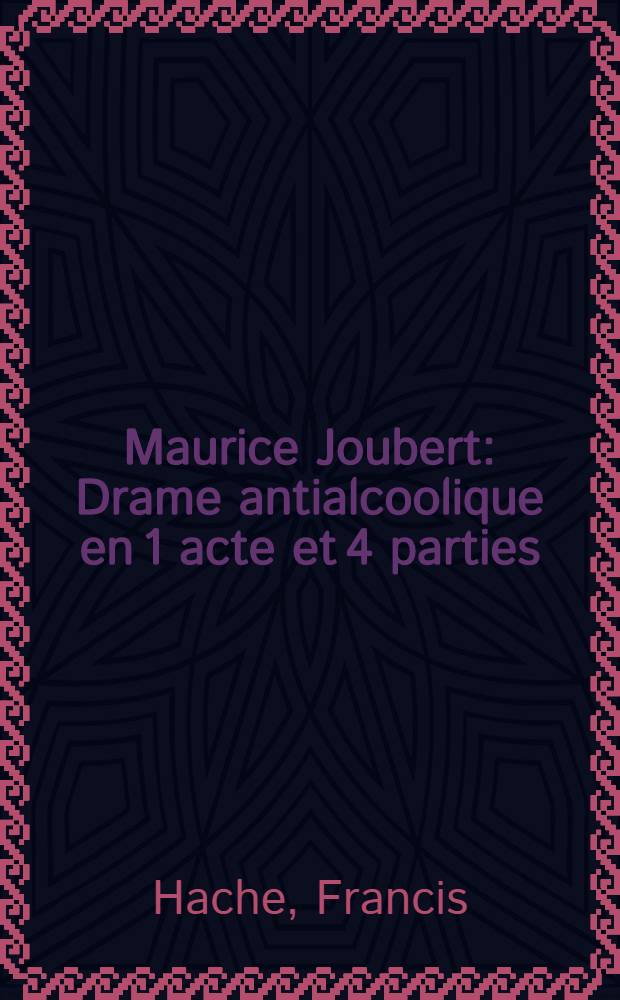 ... Maurice Joubert : Drame antialcoolique en 1 acte et 4 parties