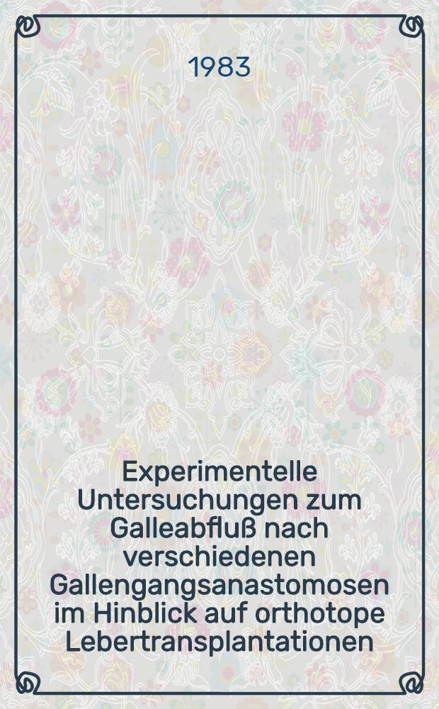 Experimentelle Untersuchungen zum Galleabfluß nach verschiedenen Gallengangsanastomosen im Hinblick auf orthotope Lebertransplantationen : Inaug.-Diss