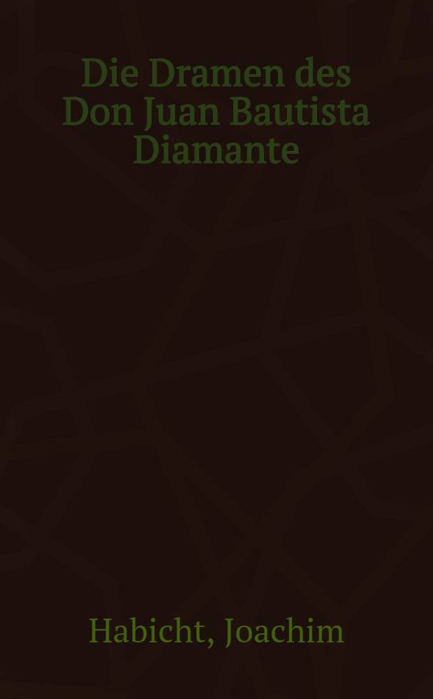 Die Dramen des Don Juan Bautista Diamante : Ein Beitrag zur Spät-Comedia : Inaug.-Diss. ... der Philos. Fakultät der Univ. zu Köln