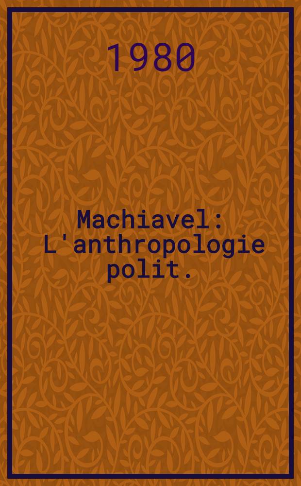 Machiavel : L'anthropologie polit. : Thèse