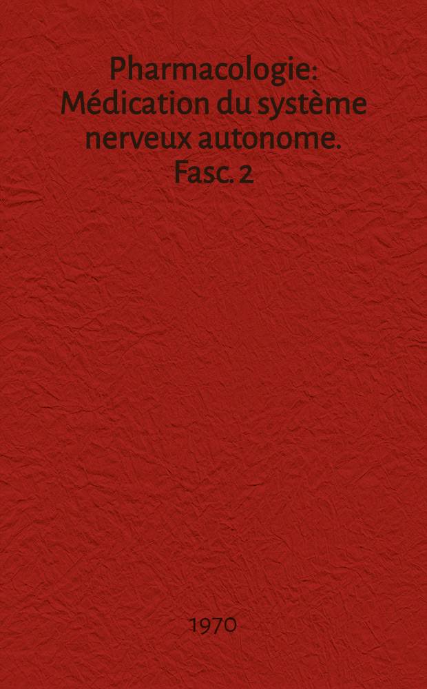 Pharmacologie : Médication du système nerveux autonome. [Fasc. 2]