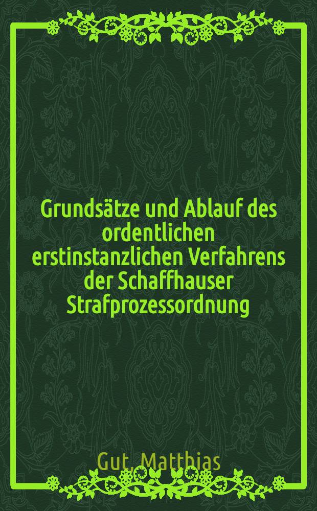 Grundsätze und Ablauf des ordentlichen erstinstanzlichen Verfahrens der Schaffhauser Strafprozessordnung : Diss