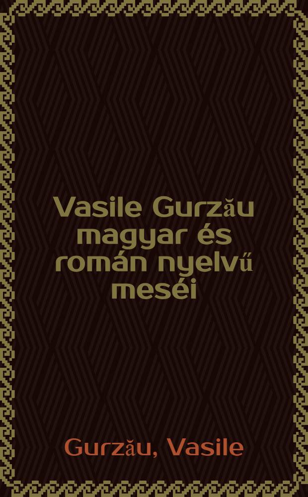 Vasile Gurzău magyar és román nyelvű meséi = Contes de langue hongroise et roumaine de Vasile Gurzău