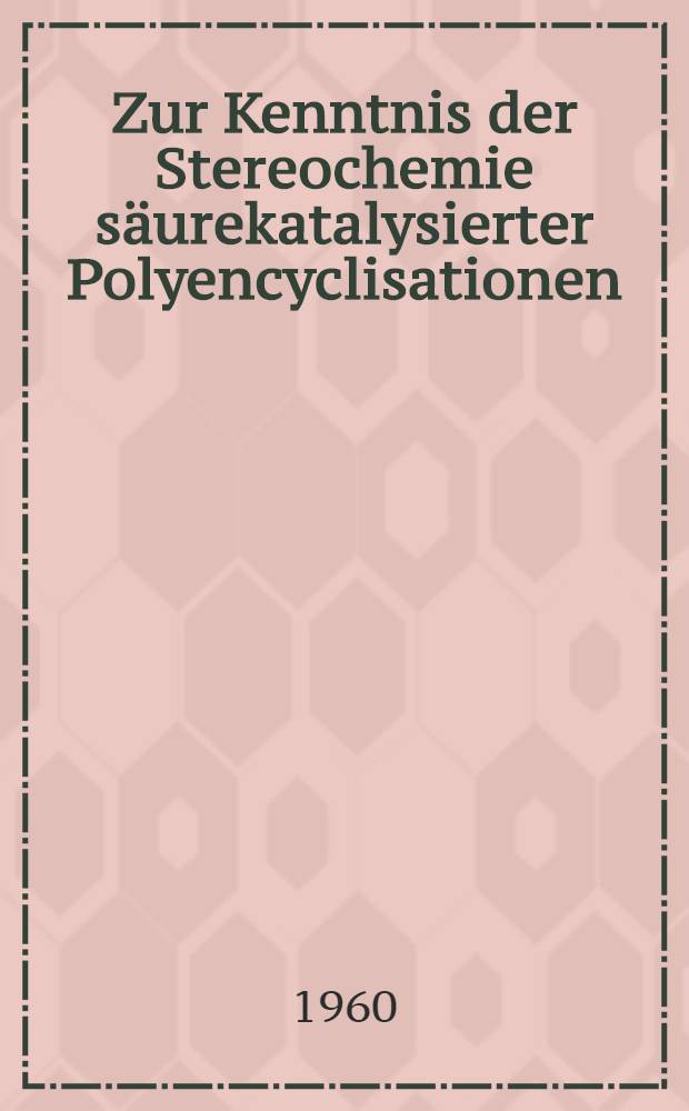 Zur Kenntnis der Stereochemie säurekatalysierter Polyencyclisationen
