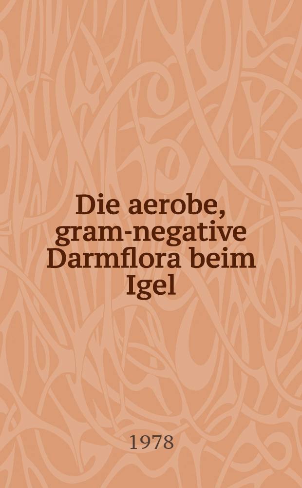 Die aerobe, gram-negative Darmflora beim Igel : Beiträge zu ihrer Ökologie und Evolution : Inug.-Diss. der Med. Fak. der Univ. zu Bonn