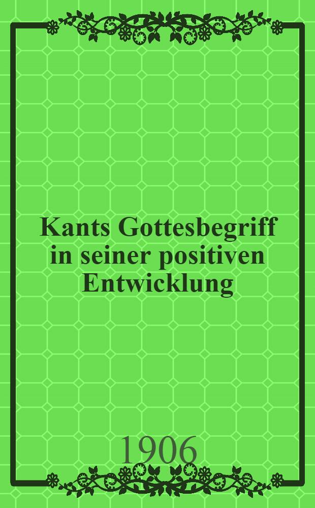 Kants Gottesbegriff in seiner positiven Entwicklung