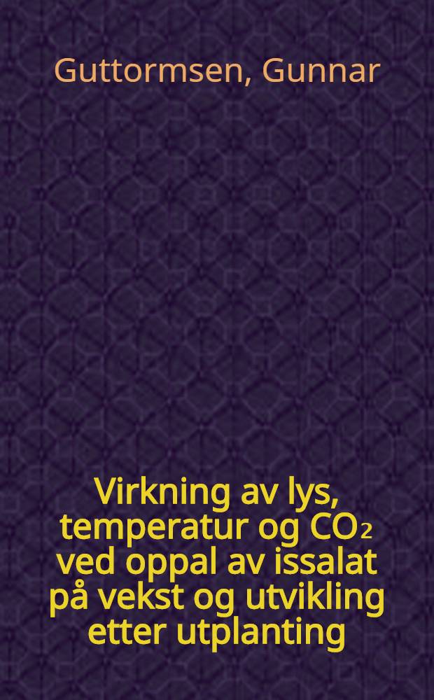 Virkning av lys, temperatur og CO₂ ved oppal av issalat p&aring; vekst og utvikling etter utplanting = Climatic effects during raising period of crisp lettuce plants on the growth after transplantig