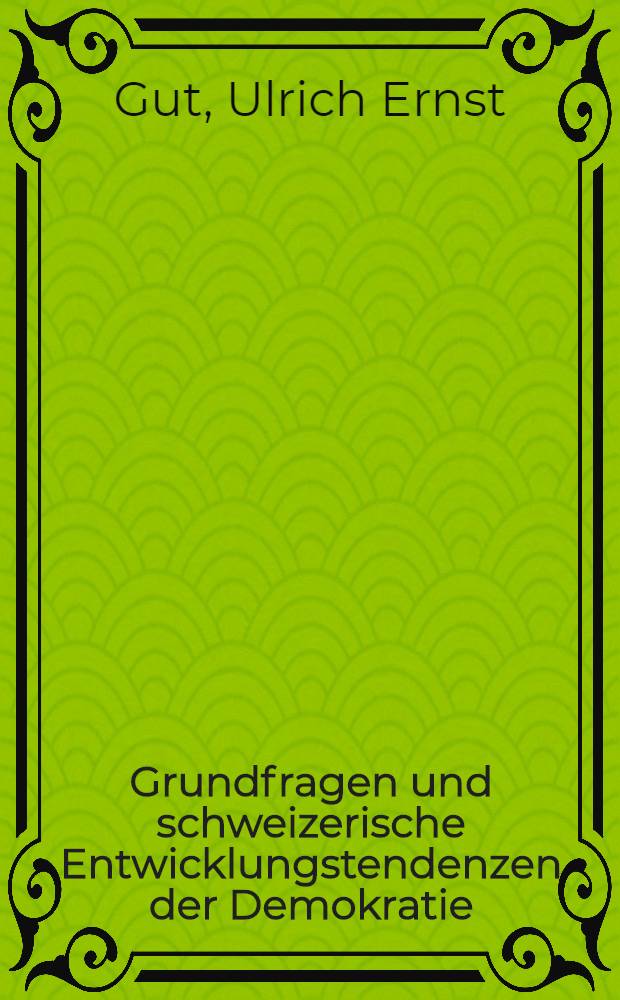 Grundfragen und schweizerische Entwicklungstendenzen der Demokratie