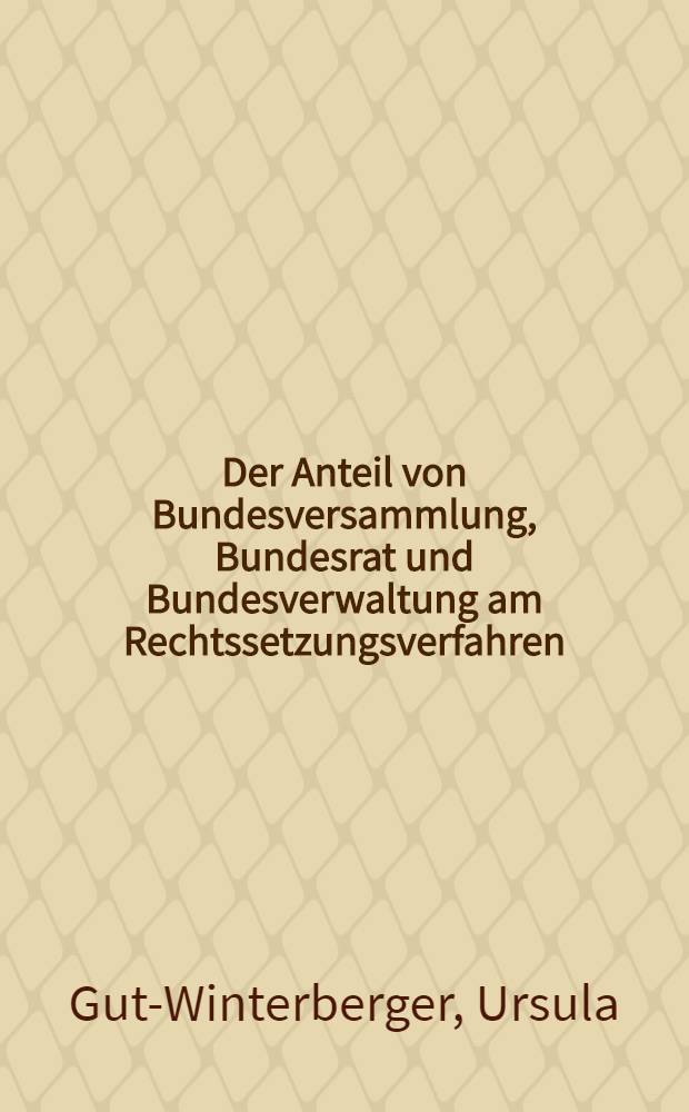 Der Anteil von Bundesversammlung, Bundesrat und Bundesverwaltung am Rechtssetzungsverfahren : Diss