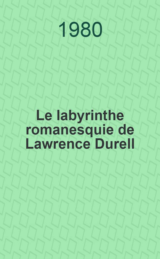 Le labyrinthe romanesquie de Lawrence Durell : Thèse. T. 2