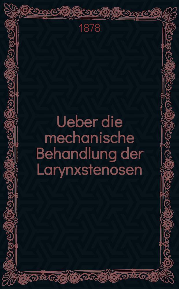 Ueber die mechanische Behandlung der Larynxstenosen