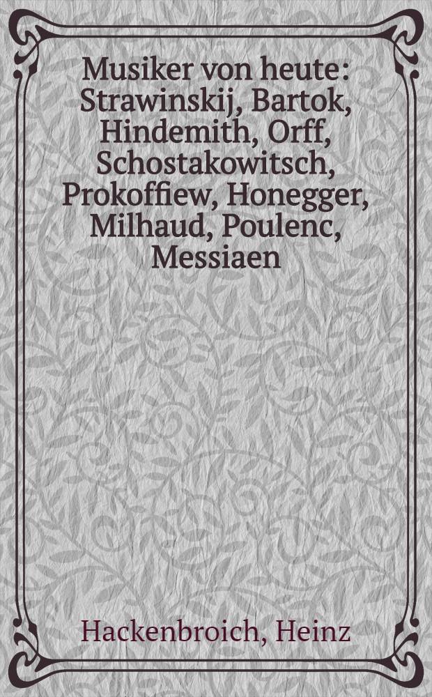 Musiker von heute: Strawinskij, Bartok, Hindemith, Orff, Schostakowitsch, Prokoffiew, Honegger, Milhaud, Poulenc, Messiaen