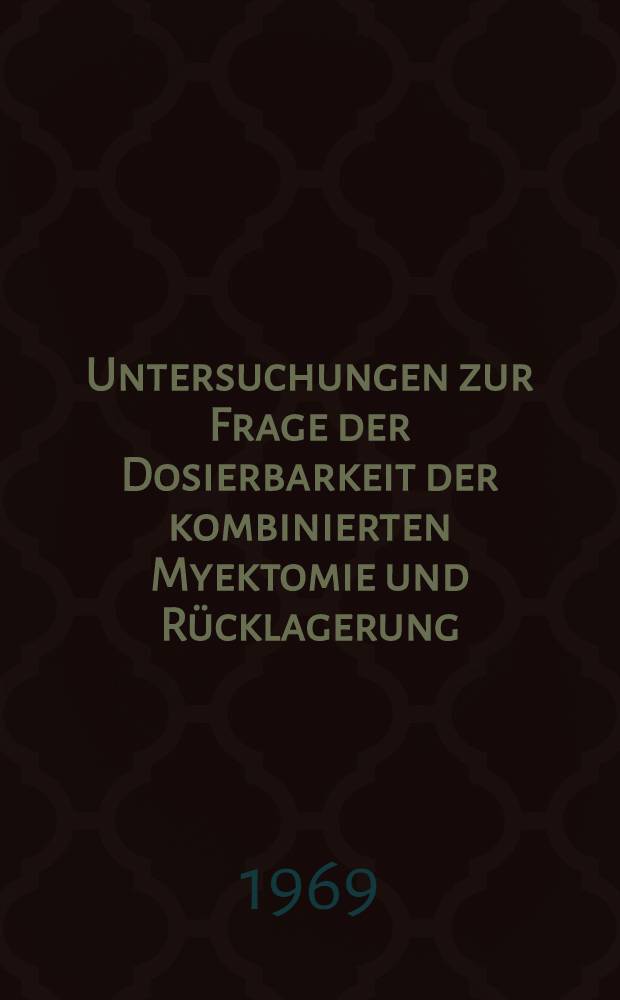 Untersuchungen zur Frage der Dosierbarkeit der kombinierten Myektomie und R&uuml;cklagerung : Inaug.-Diss. ... der ... Med. Fakult&auml;t der ... Univ. zu Bonn