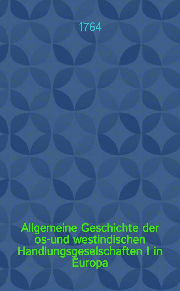 Allgemeine Geschichte der ost- und westindischen Handlungsgeselschaften [!] in Europa : Aus dem Englischen übersetzt. Th. 2