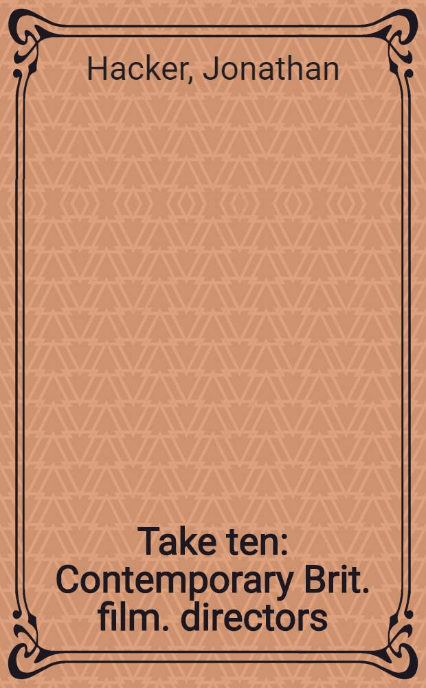 Take ten : Contemporary Brit. film. directors : Lindsay Anderson, Sir Richard Attenborough, Bill Forsyth, Stephen Grears, Peter Greenaway, Derek Jarman, Kenneth Loach, Alan Parker, Nicolas Roeg, John Schlesinger