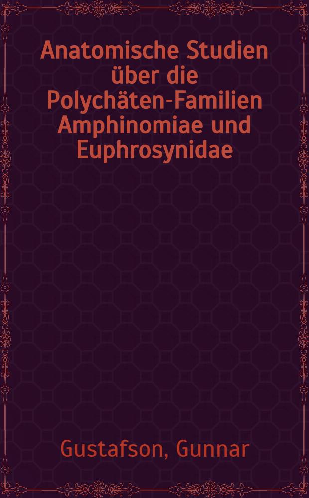 Anatomische Studien über die Polychäten-Familien Amphinomiae und Euphrosynidae : Inaug.-Diss. ... der Mathematisch-naturwissenschaftlichen Sektion der Philosophischen fak. zu Uppsala ..