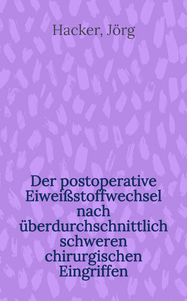 Der postoperative Eiweißstoffwechsel nach überdurchschnittlich schweren chirurgischen Eingriffen : Inaug.-Diss. ... der ... Med. Fakultät der ... Univ. Erlangen-Nürnberg