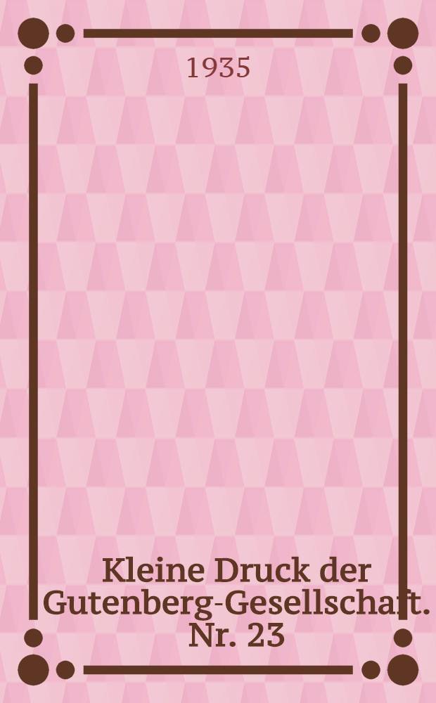 Kleine Druck der Gutenberg-Gesellschaft. Nr. 23 : Der Buchdrucker als neuer Beruftsand des Fünfzehnten und sechzehnten Jahrhunderts