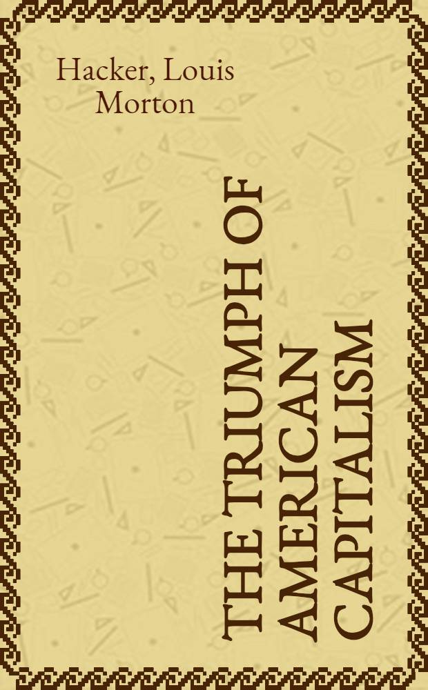 The triumph of American capitalism : The development of forces in Amer. history to the end of the nineteenth cent