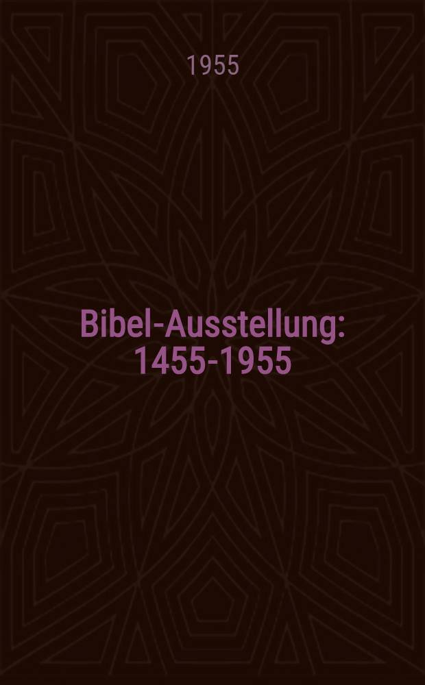 [Bibel-Ausstellung] : 1455-1955 : Zur Erinnerung an die Vollendung der Gutenberg-Bibel vor 500 Jahren in Mainz